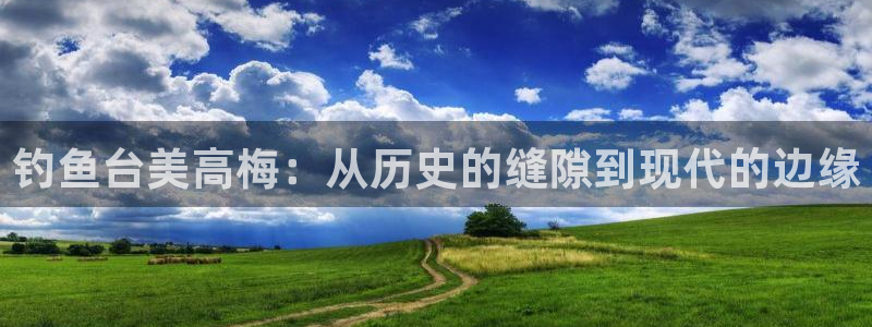 赢乐彩票主管：钓鱼台美高梅：从历史的缝隙到现代的边缘
