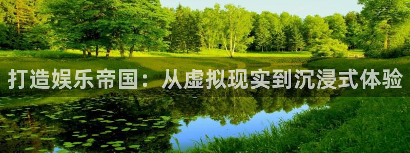 赢乐彩票体育注册平台：打造娱乐帝国：从虚拟现实到沉浸式体验
